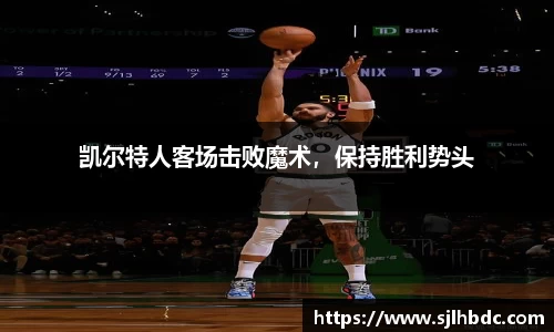 凯尔特人客场击败魔术，保持胜利势头