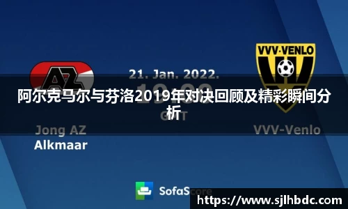 阿尔克马尔与芬洛2019年对决回顾及精彩瞬间分析