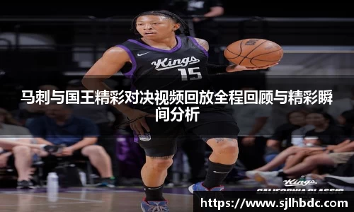 马刺与国王精彩对决视频回放全程回顾与精彩瞬间分析